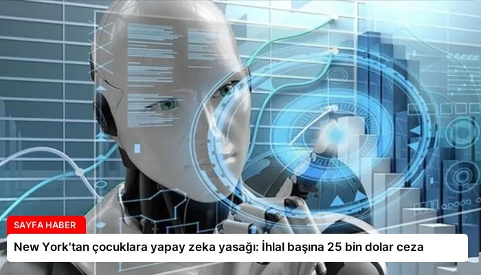 New York’tan çocuklara yapay zeka yasağı: İhlal başına 25 bin dolar ceza