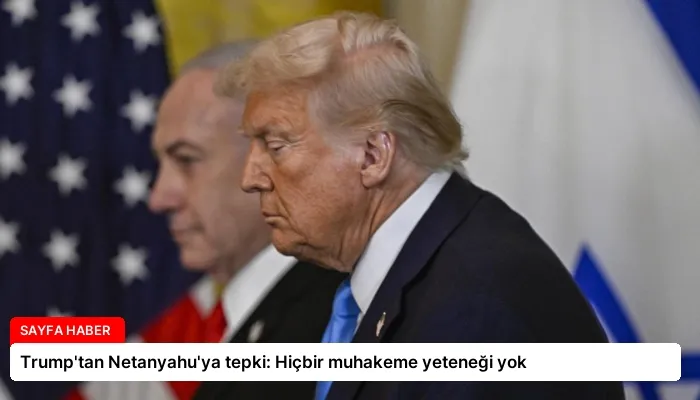 Trump’tan Netanyahu’ya tepki: Hiçbir muhakeme yeteneği yok