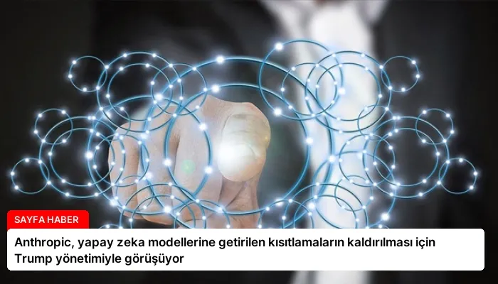 Anthropic, yapay zeka modellerine getirilen kısıtlamaların kaldırılması için Trump yönetimiyle görüşüyor