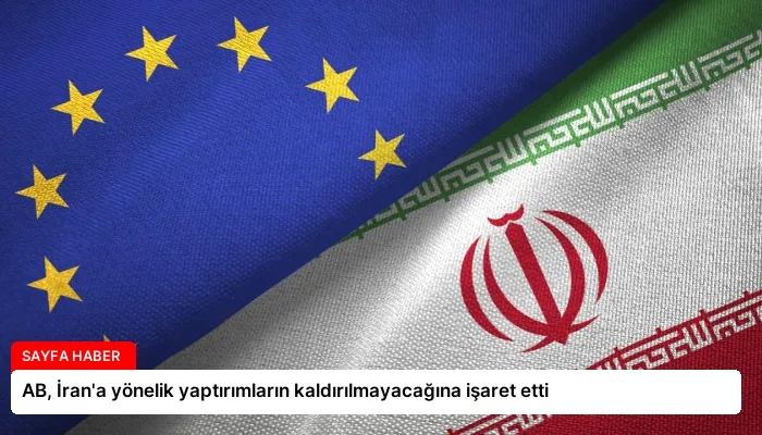 AB, İran’a yönelik yaptırımların kaldırılmayacağına işaret etti