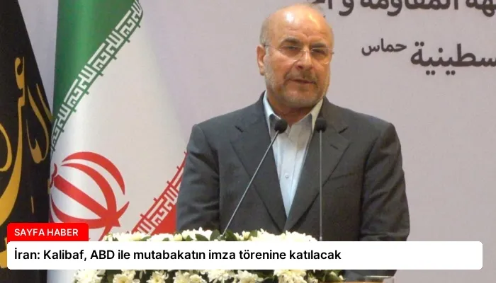 İran: Kalibaf, ABD ile mutabakatın imza törenine katılacak