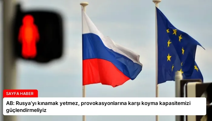AB: Rusya’yı kınamak yetmez, provokasyonlarına karşı koyma kapasitemizi güçlendirmeliyiz