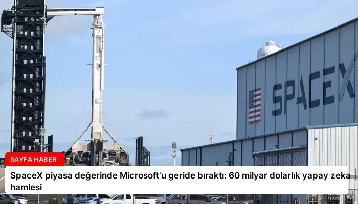 SpaceX piyasa değerinde Microsoft’u geride bıraktı: 60 milyar dolarlık yapay zeka hamlesi