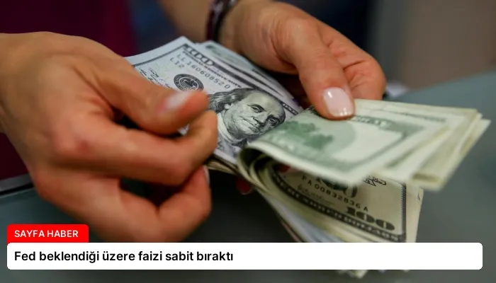 Fed beklendiği üzere faizi sabit bıraktı