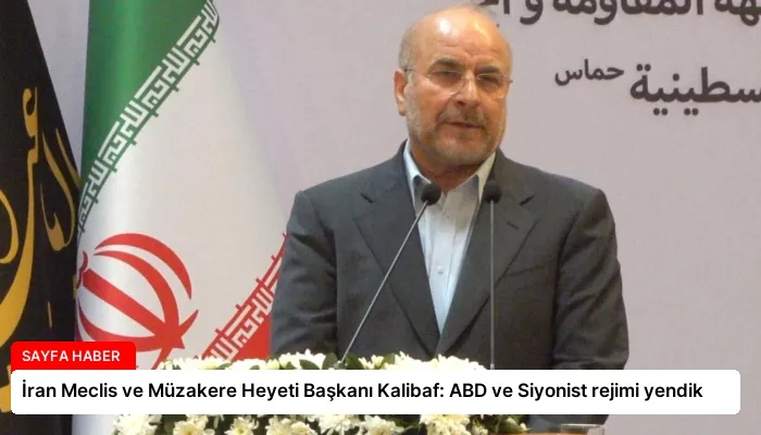 İran Meclis ve Müzakere Heyeti Başkanı Kalibaf: ABD ve Siyonist rejimi yendik