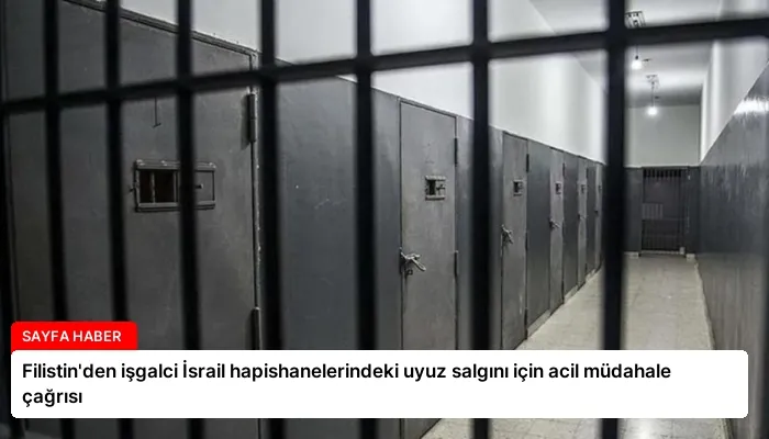 Filistin’den işgalci İsrail hapishanelerindeki uyuz salgını için acil müdahale çağrısı