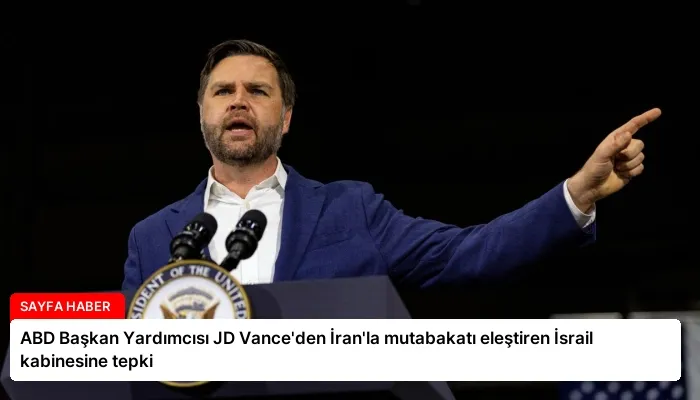 ABD Başkan Yardımcısı JD Vance’den İran’la mutabakatı eleştiren İsrail kabinesine tepki