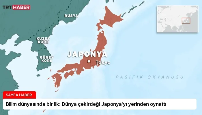 Bilim dünyasında bir ilk: Dünya çekirdeği Japonya’yı yerinden oynattı