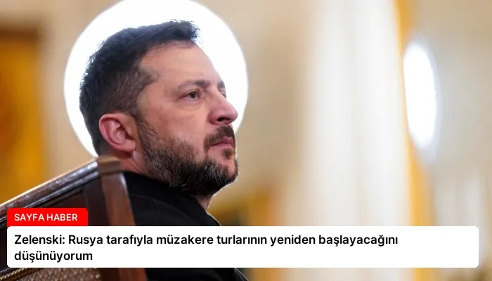 Zelenski: Rusya tarafıyla müzakere turlarının yeniden başlayacağını düşünüyorum
