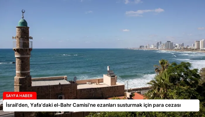 İsrail’den, Yafa’daki el-Bahr Camisi’ne ezanları susturmak için para cezası