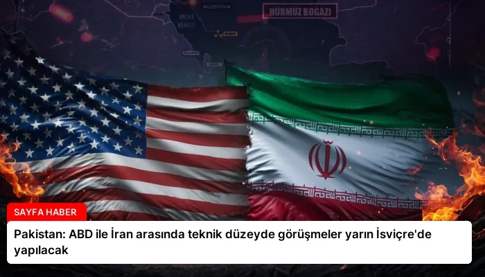 Pakistan: ABD ile İran arasında teknik düzeyde görüşmeler yarın İsviçre’de yapılacak