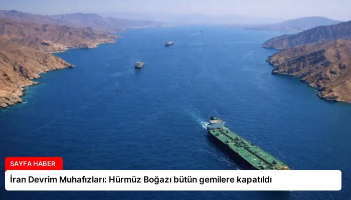 İran Devrim Muhafızları: Hürmüz Boğazı bütün gemilere kapatıldı