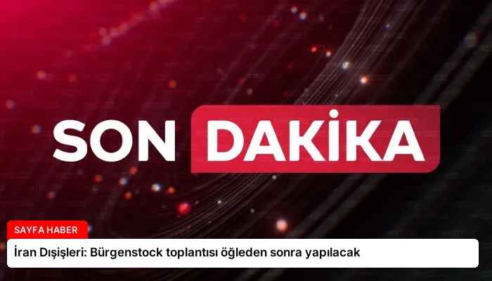İran Dışişleri: Bürgenstock toplantısı öğleden sonra yapılacak