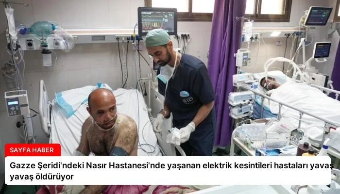 Gazze Şeridi’ndeki Nasır Hastanesi’nde yaşanan elektrik kesintileri hastaları yavaş yavaş öldürüyor
