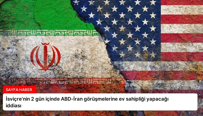 İsviçre’nin 2 gün içinde ABD-İran görüşmelerine ev sahipliği yapacağı iddiası