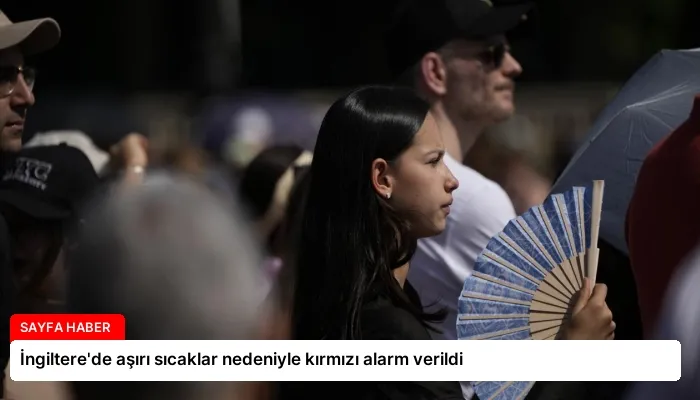 İngiltere’de aşırı sıcaklar nedeniyle kırmızı alarm verildi