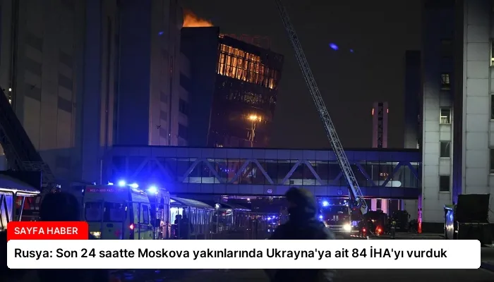 Rusya: Son 24 saatte Moskova yakınlarında Ukrayna’ya ait 84 İHA’yı vurduk