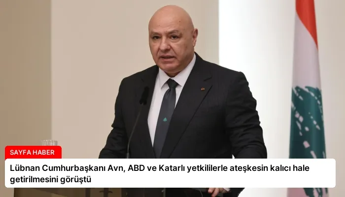 Lübnan Cumhurbaşkanı Avn, ABD ve Katarlı yetkililerle ateşkesin kalıcı hale getirilmesini görüştü