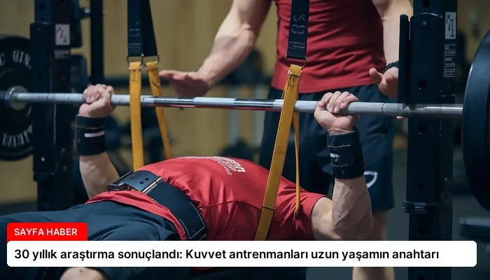 30 yıllık araştırma sonuçlandı: Kuvvet antrenmanları uzun yaşamın anahtarı