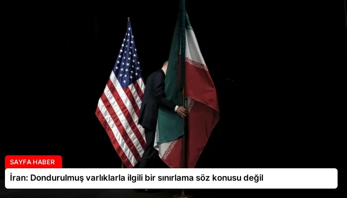 İran: Dondurulmuş varlıklarla ilgili bir sınırlama söz konusu değil