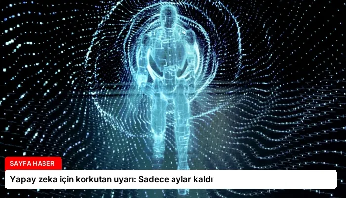 Yapay zeka için korkutan uyarı: Sadece aylar kaldı