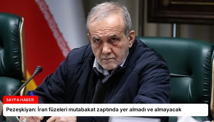Pezeşkiyan: İran füzeleri mutabakat zaptında yer almadı ve almayacak