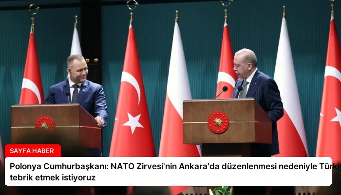 Polonya Cumhurbaşkanı: NATO Zirvesi’nin Ankara’da düzenlenmesi nedeniyle Türkiye’yi tebrik etmek istiyoruz