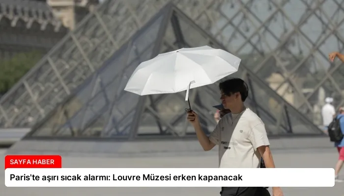 Paris’te aşırı sıcak alarmı: Louvre Müzesi erken kapanacak