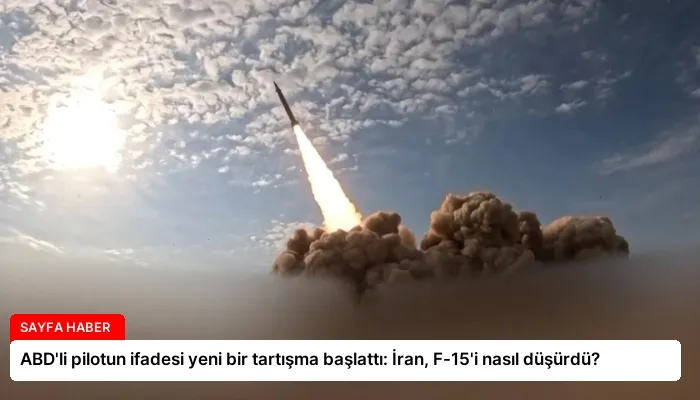 ABD’li pilotun ifadesi yeni bir tartışma başlattı: İran, F-15’i nasıl düşürdü?