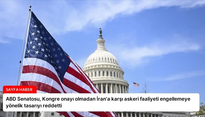 ABD Senatosu, Kongre onayı olmadan İran’a karşı askeri faaliyeti engellemeye yönelik tasarıyı reddetti