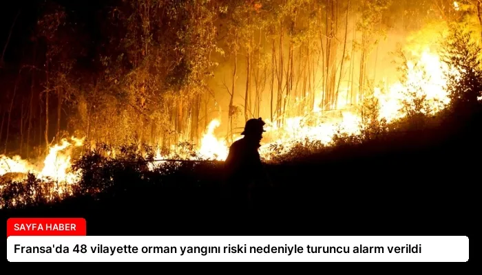 Fransa’da 48 vilayette orman yangını riski nedeniyle turuncu alarm verildi