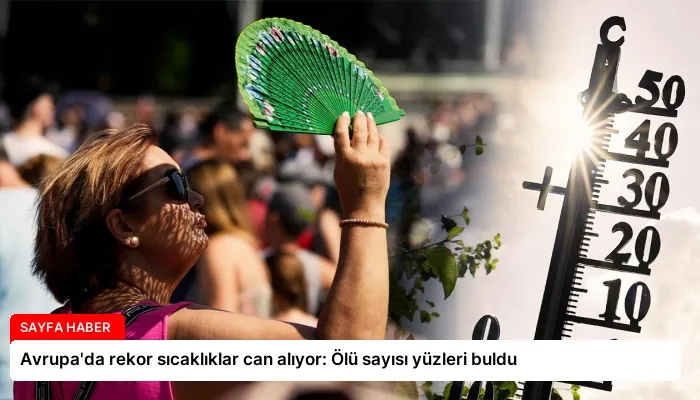 Avrupa’da rekor sıcaklıklar can alıyor: Ölü sayısı yüzleri buldu