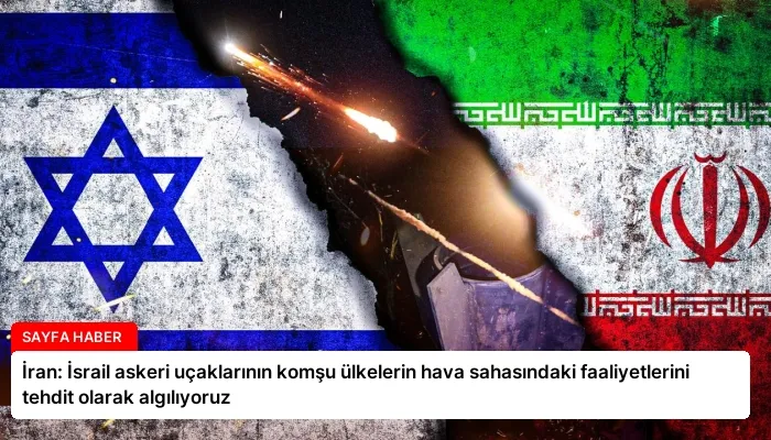 İran: İsrail askeri uçaklarının komşu ülkelerin hava sahasındaki faaliyetlerini tehdit olarak algılıyoruz