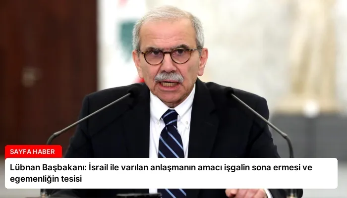 Lübnan Başbakanı: İsrail ile varılan anlaşmanın amacı işgalin sona ermesi ve egemenliğin tesisi