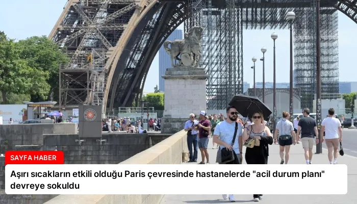 Aşırı sıcakların etkili olduğu Paris çevresinde hastanelerde “acil durum planı” devreye sokuldu