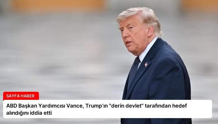 ABD Başkan Yardımcısı Vance, Trump’ın “derin devlet” tarafından hedef alındığını iddia etti