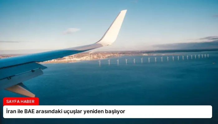 İran ile BAE arasındaki uçuşlar yeniden başlıyor