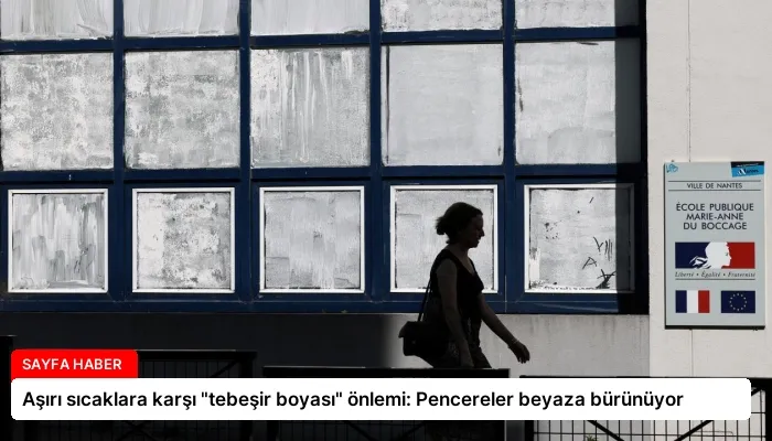 Aşırı sıcaklara karşı “tebeşir boyası” önlemi: Pencereler beyaza bürünüyor