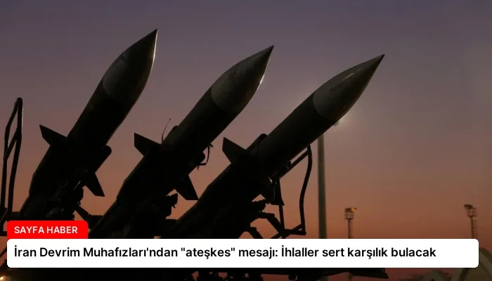 İran Devrim Muhafızları’ndan “ateşkes” mesajı: İhlaller sert karşılık bulacak