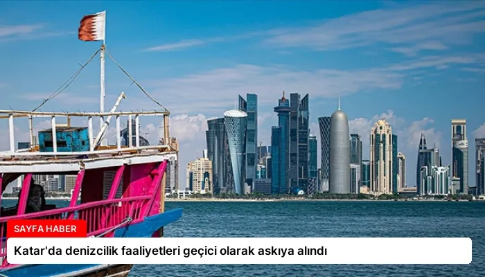 Katar’da denizcilik faaliyetleri geçici olarak askıya alındı