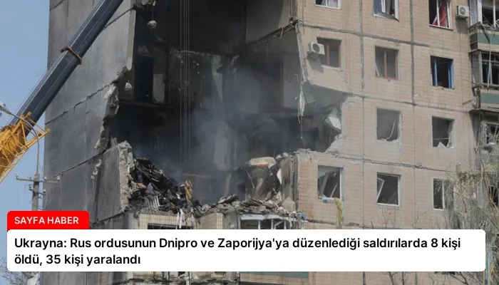 Ukrayna: Rus ordusunun Dnipro ve Zaporijya’ya düzenlediği saldırılarda 8 kişi öldü, 35 kişi yaralandı