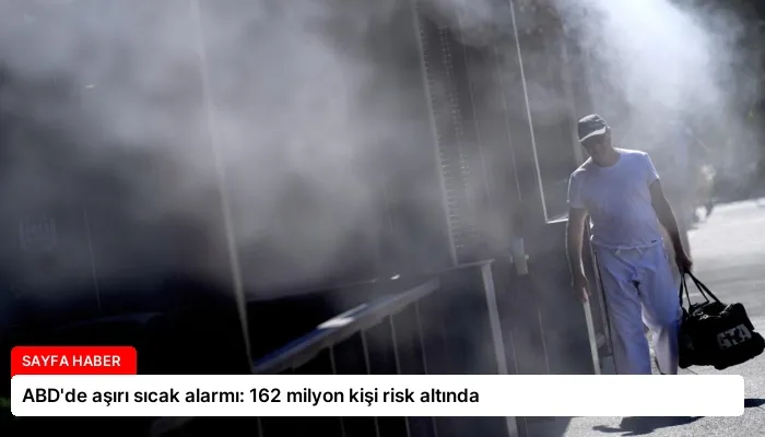 ABD’de aşırı sıcak alarmı: 162 milyon kişi risk altında