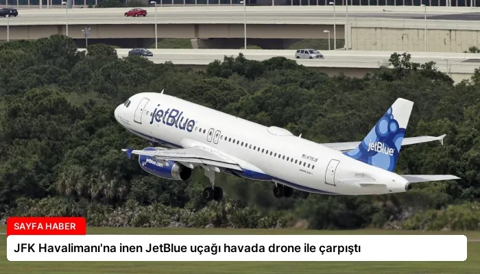 JFK Havalimanı’na inen JetBlue uçağı havada drone ile çarpıştı