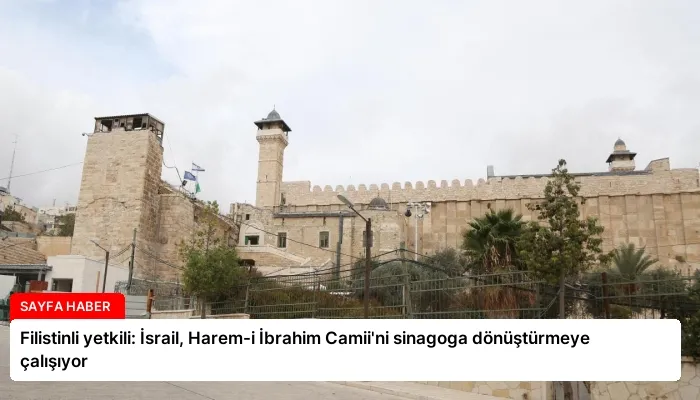 Filistinli yetkili: İsrail, Harem-i İbrahim Camii’ni sinagoga dönüştürmeye çalışıyor