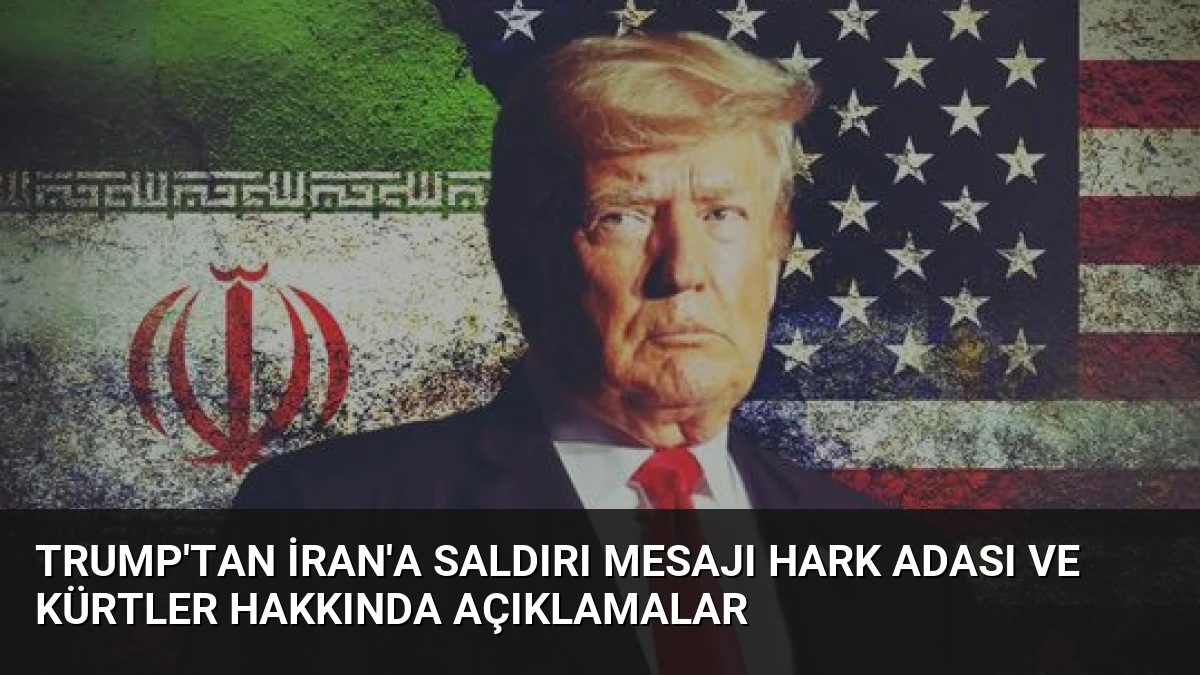 Trump’tan İran’a Saldırı Mesajı Hark Adası ve Kürtler Hakkında Açıklamalar