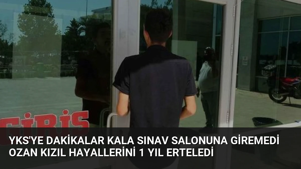 YKS’ye Dakikalar Kala Sınav Salonuna Giremedi Ozan Kızıl Hayallerini 1 Yıl Erteledi