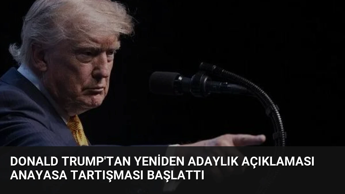 Donald Trump’tan Yeniden Adaylık Açıklaması Anayasa Tartışması Başlattı