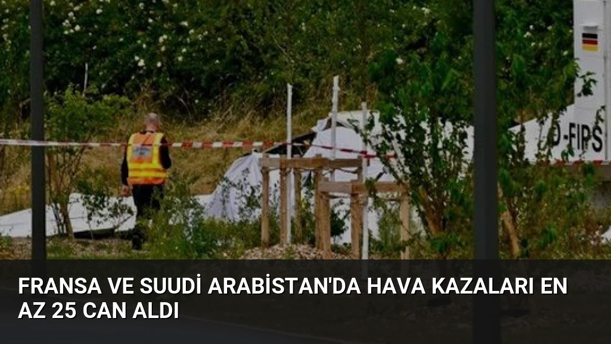 Fransa ve Suudi Arabistan’da Hava Kazaları En Az 25 Can Aldı