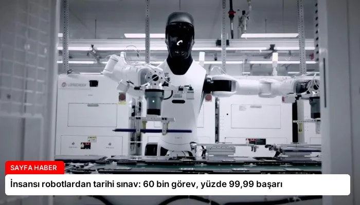 İnsansı robotlardan tarihi sınav: 60 bin görev, yüzde 99,99 başarı