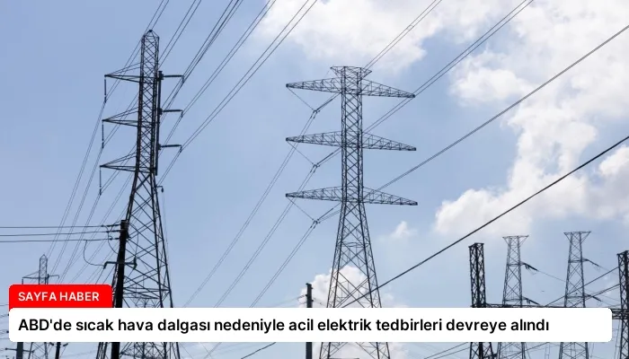 ABD’de sıcak hava dalgası nedeniyle acil elektrik tedbirleri devreye alındı